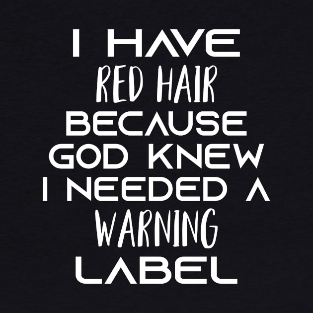 i have red hair because god knew i needed a warning label Shirt by mo designs 95